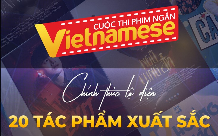 Chính thức lộ diện 20 tác phẩm vòng chung khảo của cuộc thi làm phim ngắn Vietnamese