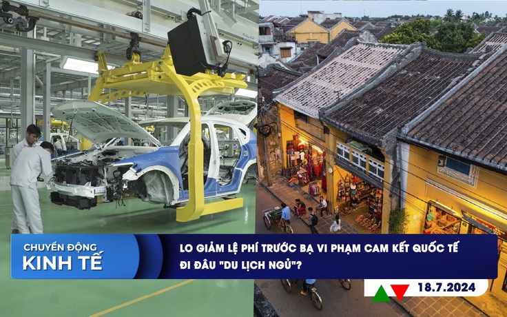 CHUYỂN ĐỘNG KINH TẾ ngày 18.7: Lo giảm lệ phí trước bạ vi phạm cam kết quốc tế | Đi đâu ‘Du lịch ngủ’?