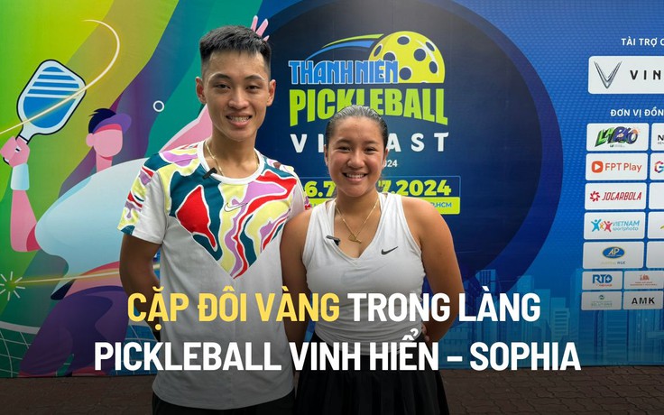Cặp đôi vàng trong làng pickleball Vinh Hiển – Sophia: ‘Chúng mình có nhau’