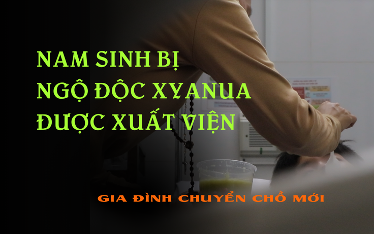 Nam sinh bị đầu độc xyanua ở Đồng Nai xuất viện, gia đình sẽ chuyển chỗ mới