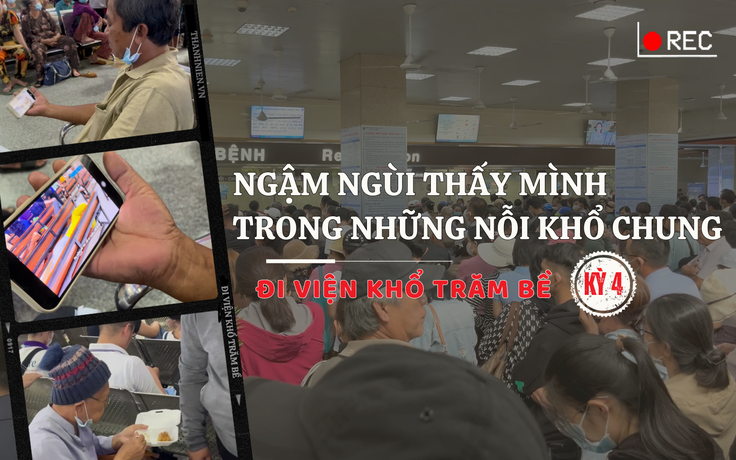 Ngậm ngùi thấy mình trong những nỗi khổ không riêng ai - Đi viện khổ trăm bề, Kỳ 4