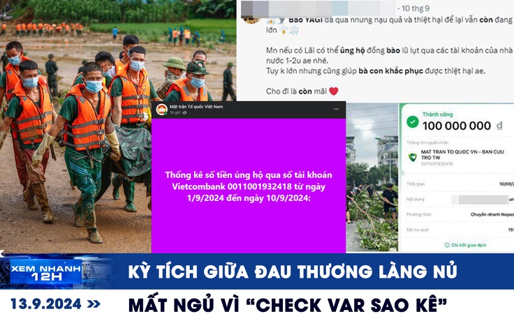 Xem nhanh 12h: Kỳ tích giữa đau thương Làng Nủ | Mất ngủ vì 'check VAR sao kê'