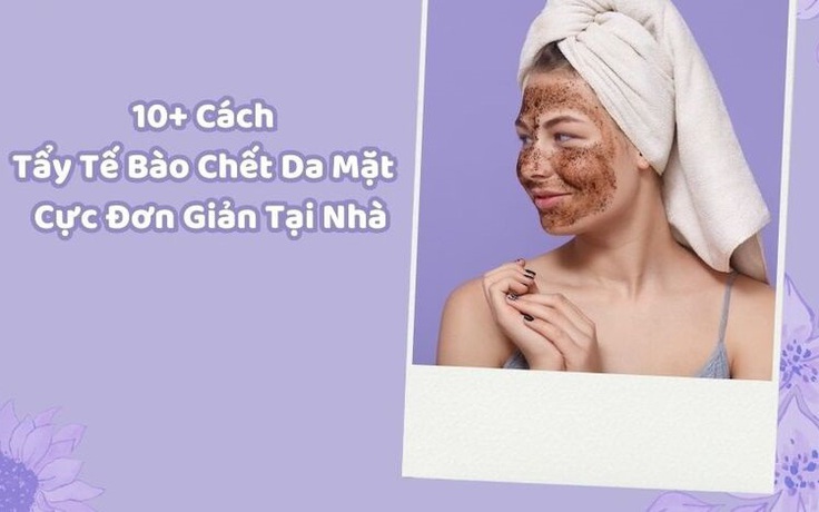 Top 10 tẩy tế bào chết cho da thông thoáng, trắng sáng bật tone