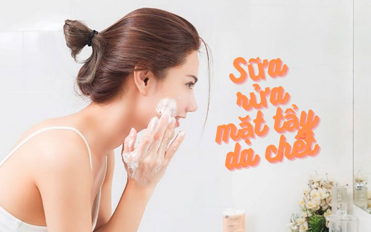 Top 10 sữa rửa mặt tẩy tế bào chết sạch sâu cho da sáng bừng rạng rỡ