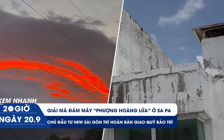 Xem nhanh 20h ngày 20.9: Giải mã đám mây phượng hoàng ở Sa Pa | Chủ đầu tư trì hoãn bàn giao quỹ bảo trì