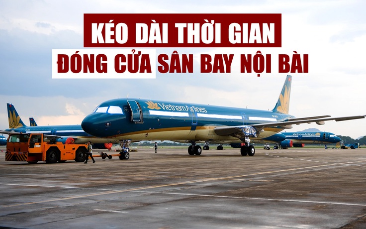 Tiếp tục kéo dài thời gian đóng cửa sân bay Nội Bài