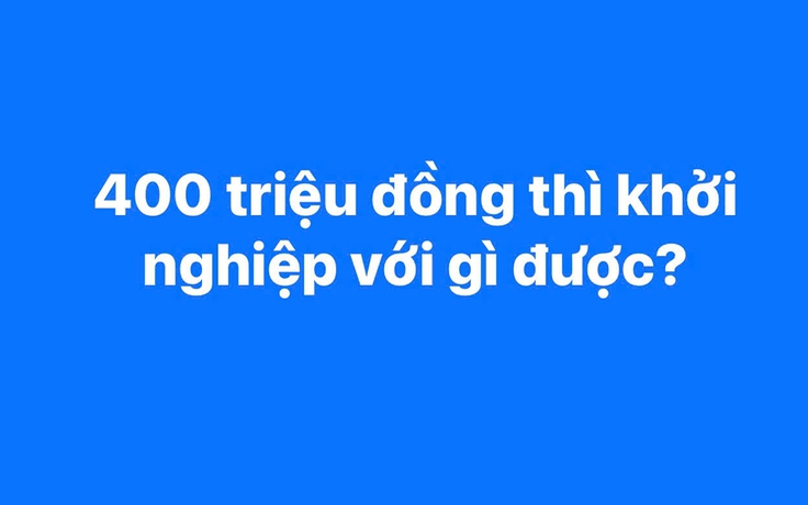 Bất ngờ với những gợi ý khởi nghiệp từ 400 triệu đồng