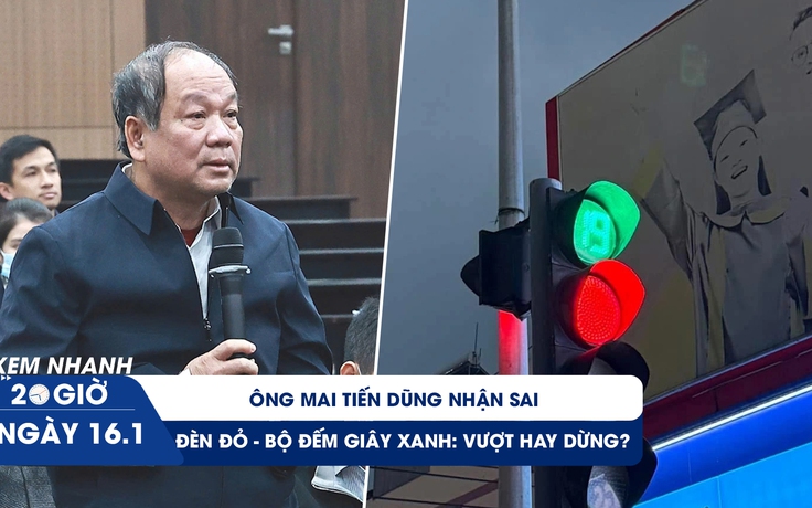 Xem nhanh 20h ngày 16.1: Ông Mai Tiến Dũng nhận sai | Bối rối vì đèn đỏ nhưng bộ đếm giây màu xanh