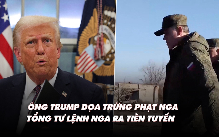 Điểm xung đột: Ông Trump dọa trừng phạt Nga; Tổng tư lệnh Gerasimov ra tiền tuyến