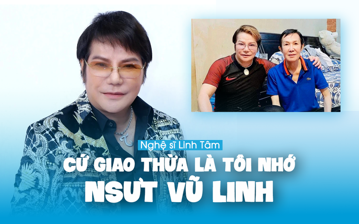 Nghệ sĩ Linh Tâm: Cứ giao thừa là tôi nhớ NSƯT Vũ Linh