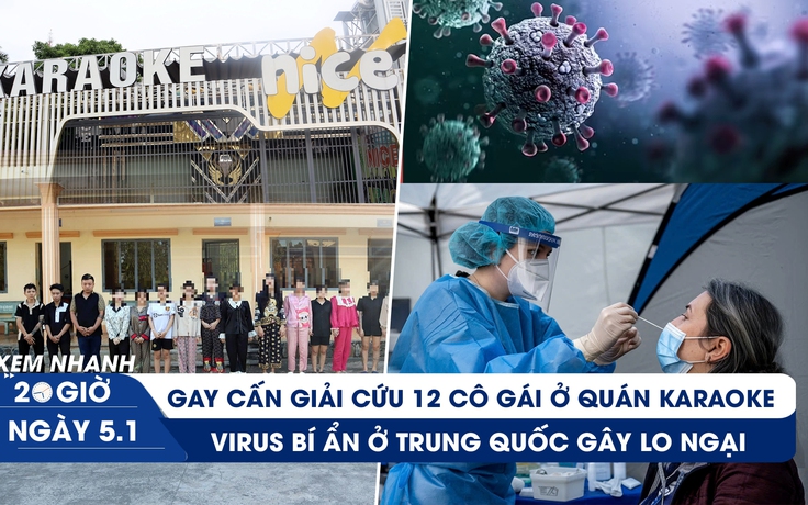 Xem nhanh 20h ngày 5.1: Gay cấn giải cứu 12 cô gái ở quán karaoke | Virus bí ẩn ở Trung Quốc gây lo ngại