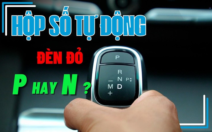 Sử dụng hộp số tự động thế nào để tránh hư hỏng?