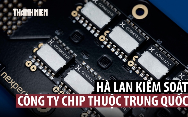 Hà Lan giành kiểm soát nhà sản xuất chip thuộc sở hữu Trung Quốc