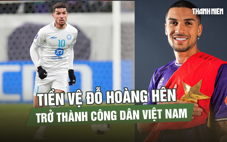 Đỗ Hoàng Hên trở thành công dân Việt Nam, rộng cửa lên đội tuyển đấu Malaysia