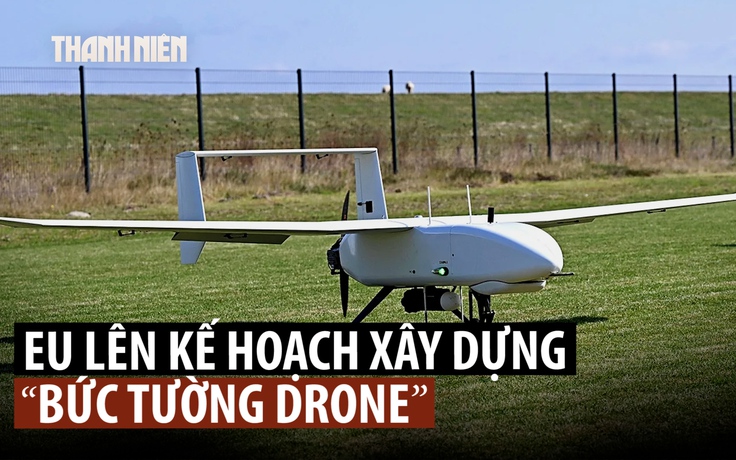 Châu Âu vì sao muốn dựng 'tường chắn' máy bay không người lái?