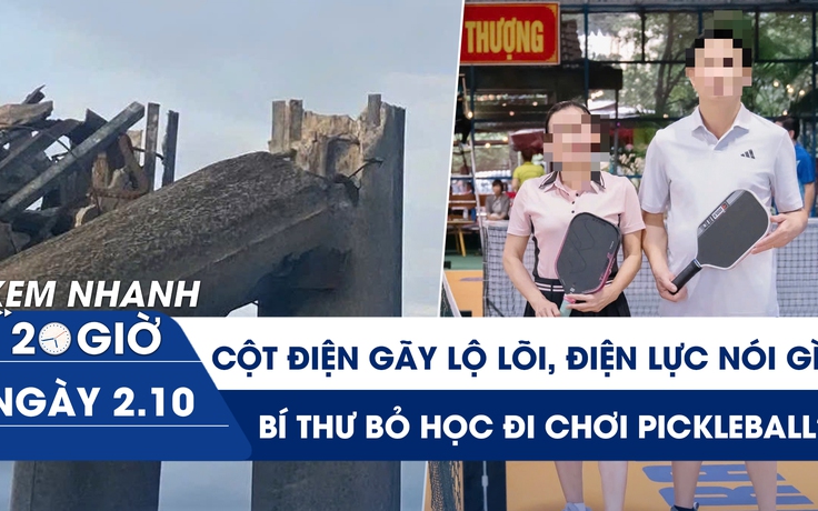 Xem nhanh 20h ngày 2.10: Cột điện gãy lộ lõi thép, điện lực nói gì? | Xác minh bí thư bỏ học đi chơi pickleball