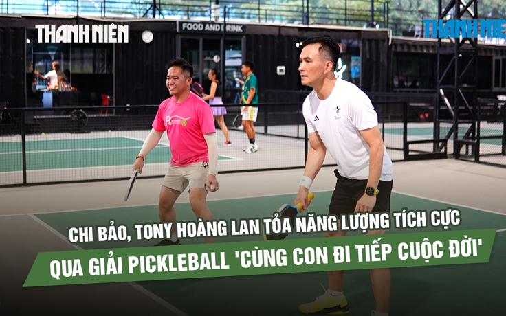 Chi Bảo, Tony Hoàng lan tỏa năng lượng tích cực qua giải pickleball 'cùng con đi tiếp cuộc đời'