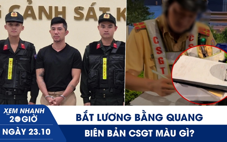 Xem nhanh 20h ngày 23.10: Công an TP.HCM bắt Lương Bằng Quang | Biên bản CSGT màu gì?