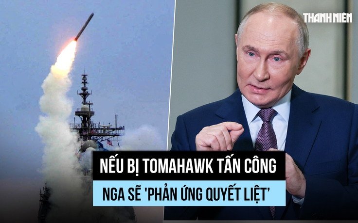 Ông Putin nói Nga sẽ phản ứng mạnh nếu bị Tomahawk tấn công