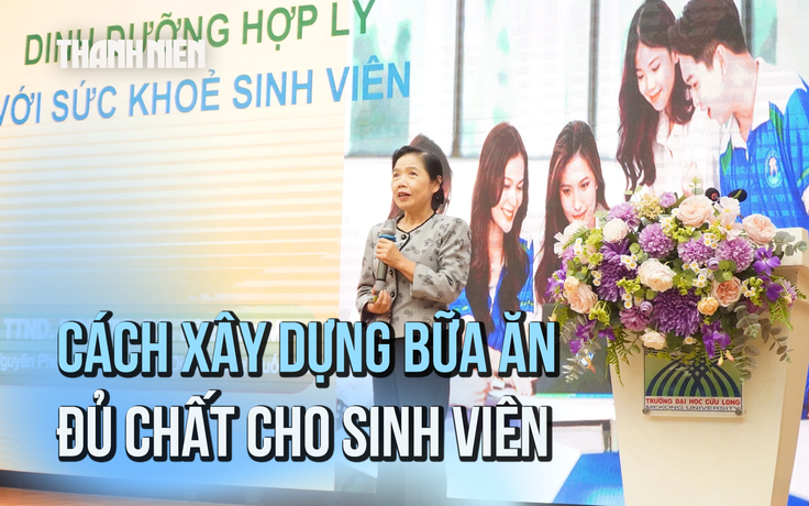 
Chuyên gia dinh dưỡng tiết lộ cách xây dựng bữa ăn sinh viên đủ chất