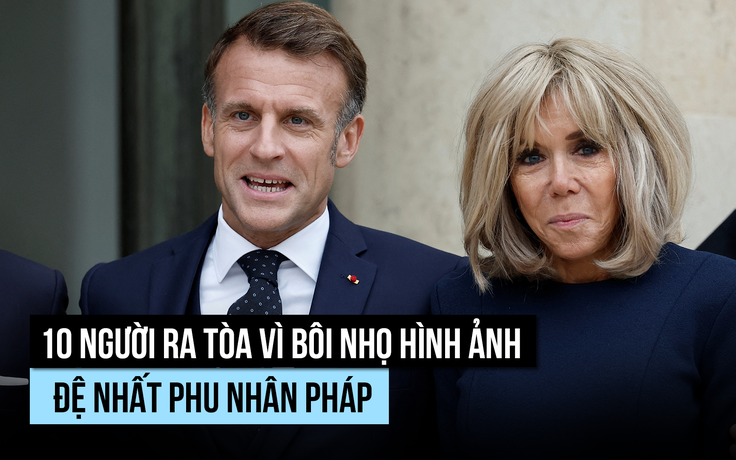 10 người ra tòa vì bình luận bôi nhọ Đệ nhất phu nhân Pháp Brigitte Macron