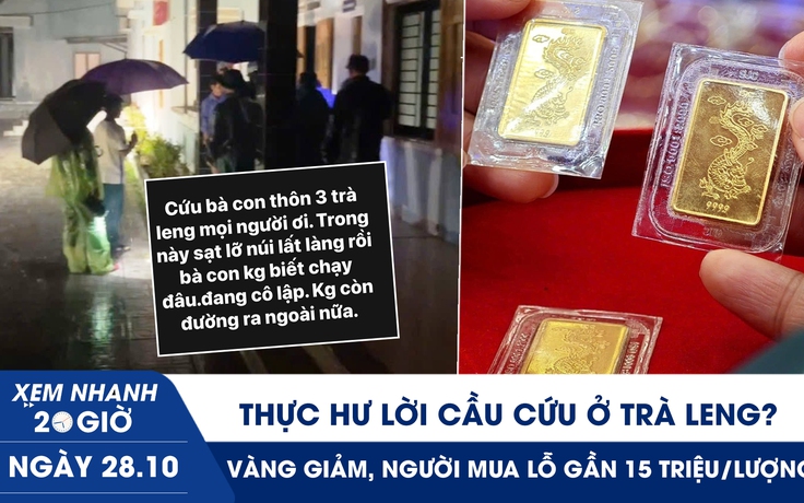 Xem nhanh 20h ngày 28.10: Thực hư lời cầu cứu ở Trà Leng | Vàng giảm, người mua đỉnh lỗ gần 15 triệu/lượng