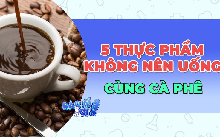 5 loại thực phẩm bổ sung không nên dùng cùng cà phê