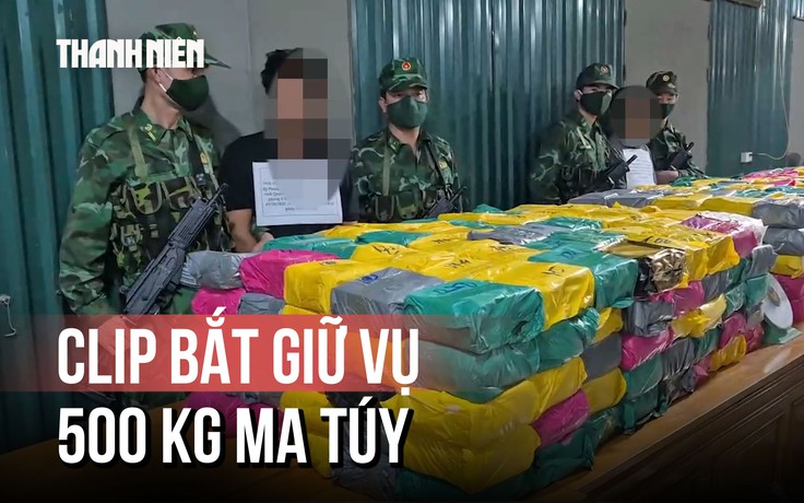 Cận cảnh thời điểm bắt giữ vụ vận chuyển 500 kg ma túy qua biên giới