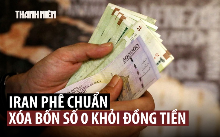 Lạm phát cao, tiền mất giá thảm, Iran sẽ bớt 4 số 0 trên đồng nội tệ