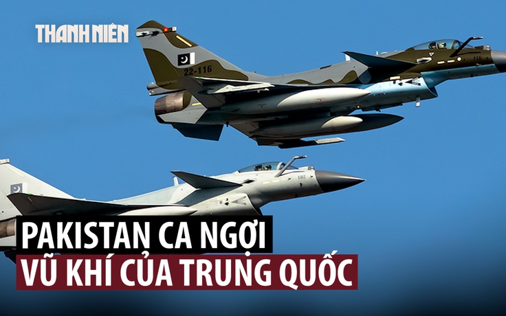 Pakistan khen vũ khí Trung Quốc thể hiện 'xuất sắc' trước Ấn Độ