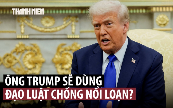 Ông Trump sẽ dùng luật chống nổi loạn để điều quân đến các thành phố Mỹ?