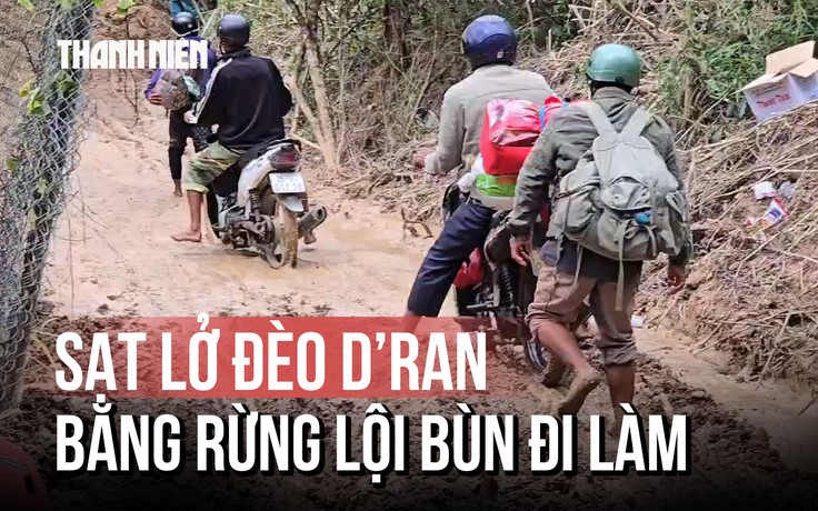Sạt lở đèo D’Ran: Gian nan vượt đường tạm xuyên rừng sình lầy