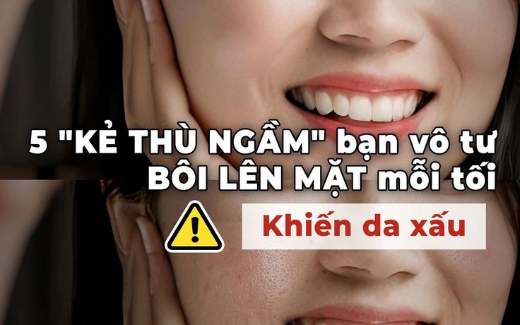 Cảnh báo: 5 'kẻ thù ngầm' bạn vô tư bôi lên mặt mỗi tối, khiến da xấu