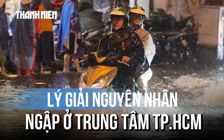 Tại sao trung tâm TP.HCM ‘hóa sông’ sau mưa lớn?