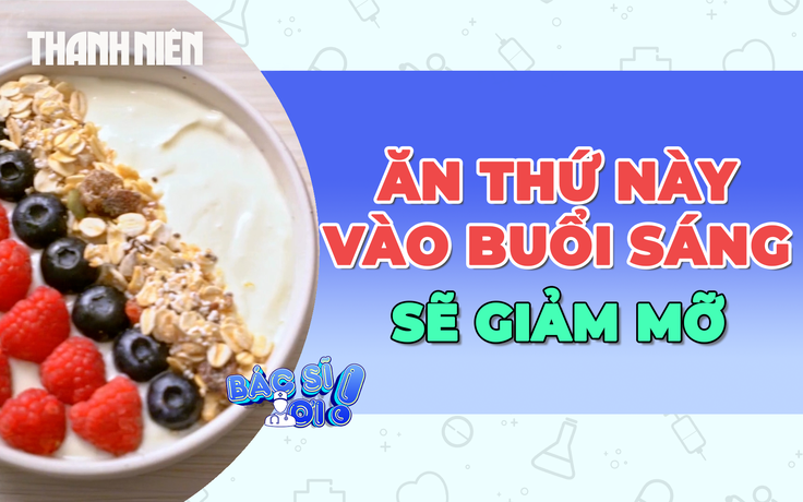 Dùng hai thứ này trong bữa ăn sáng sẽ giảm mỡ hiệu quả