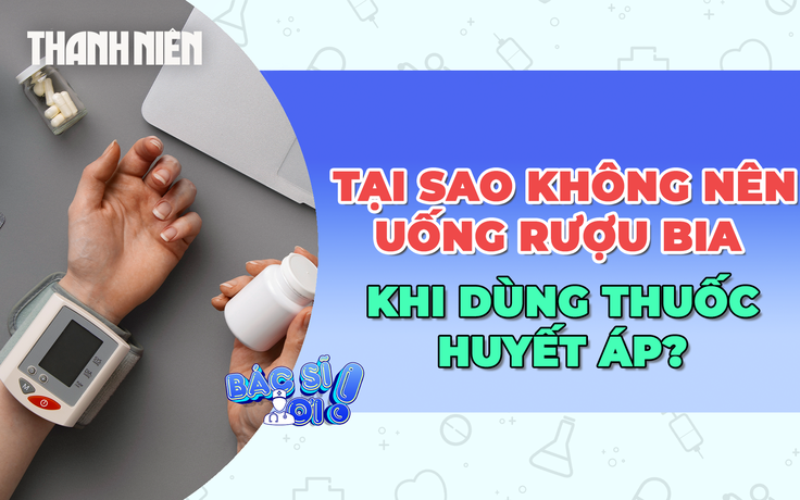 Dùng thuốc huyết áp mà vẫn uống rượu bia, có tác hại nguy hiểm gì?

