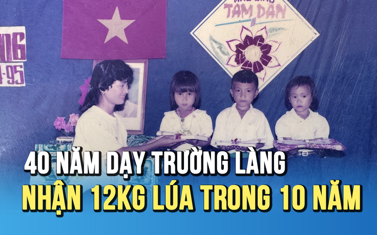 40 năm làm nghề giáo viên: Lương khởi điểm 12kg lúa