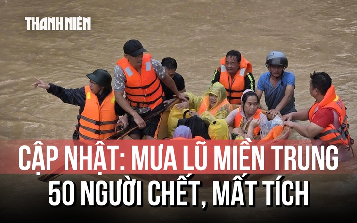 Ngập lụt miền Trung khiến 50 người chết và mất tích; nguy cơ lũ quét, sạt lở đất trong đêm