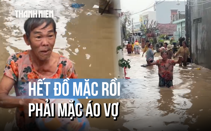 Nước lũ dâng cao: Không có gì ăn, khốn khổ vì không còn nổi áo mặc