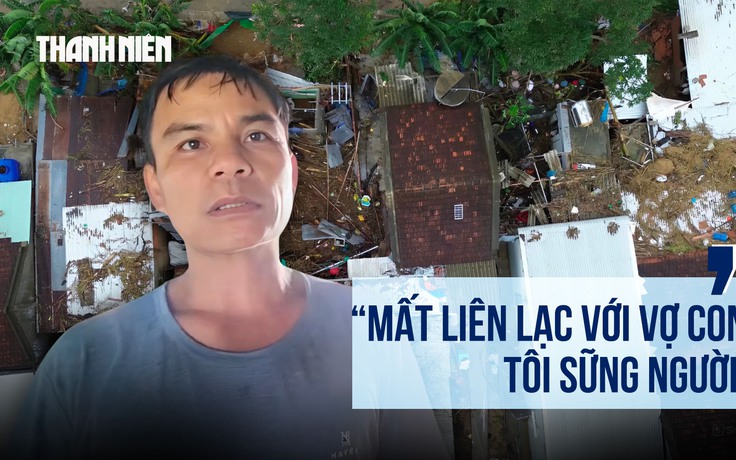  Lặng người khi nghe tin nhà sập, vợ con mất tích trong cơn lũ