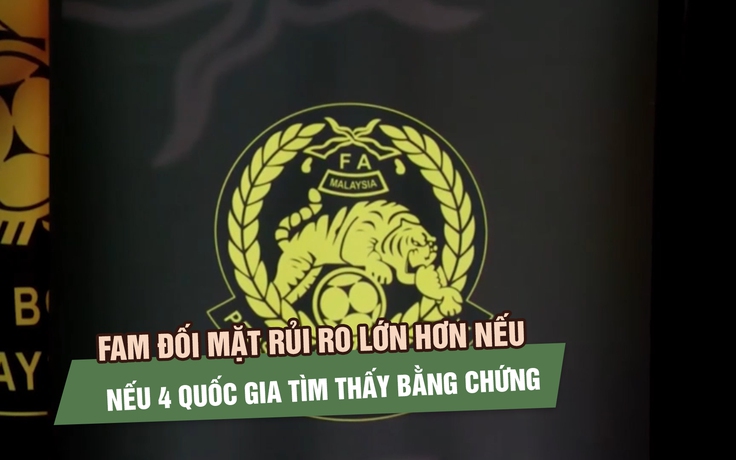 FAM đối mặt rủi ro lớn hơn nếu 4 quốc gia tìm thấy bằng chứng gian dối giấy tờ