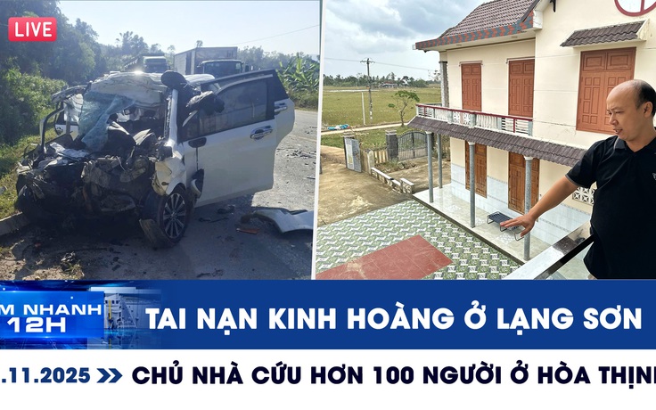 Xem nhanh 12h: Tai nạn kinh hoàng ở Lạng Sơn | Gặp chủ nhà cứu hơn 100 người ở Hòa Thịnh