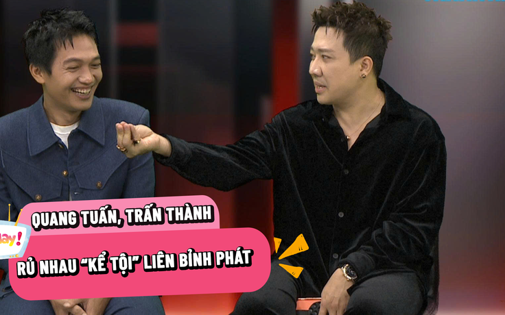 Trấn Thành, Quang Tuấn rủ nhau 'kể tội' Liên Bỉnh Phát
