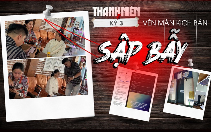 [ĐIỀU TRA] Sập bẫy – Kỳ 3: Vén màn kịch bản