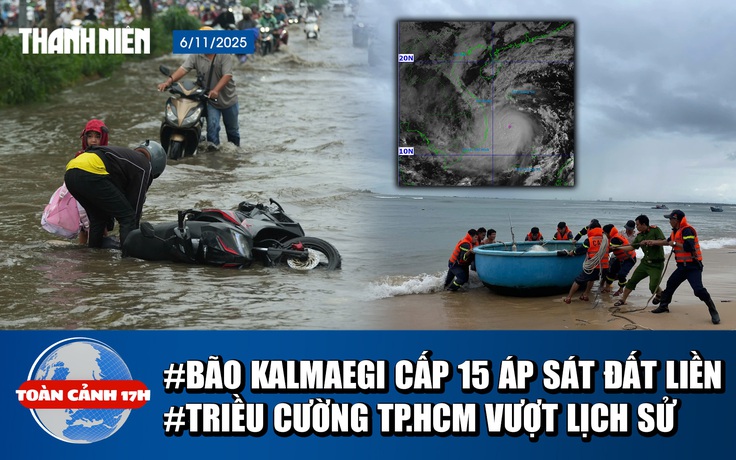 Toàn cảnh 17h: Bão Kalmaegi cấp 15 áp sát đất liền | Triều cường ở TP.HCM sẽ vượt lịch sử?