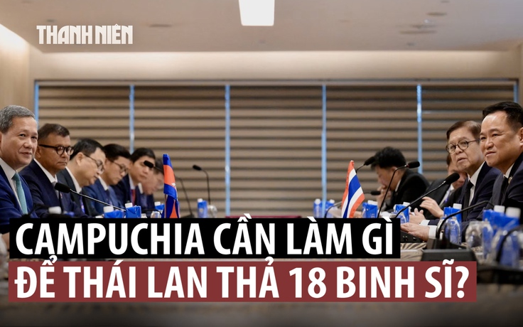 Thái Lan đặt điều kiện thả 18 binh sĩ Campuchia bị bắt trong xung đột