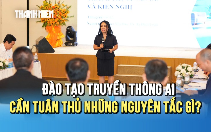 Đào tạo truyền thông AI cần tuân thủ những nguyên tắc gì?