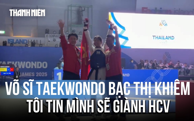 Võ sĩ taekwondo Bạc Thị Khiêm: 'Vượt qua Thái Lan là tôi tin mình sẽ giành HCV'