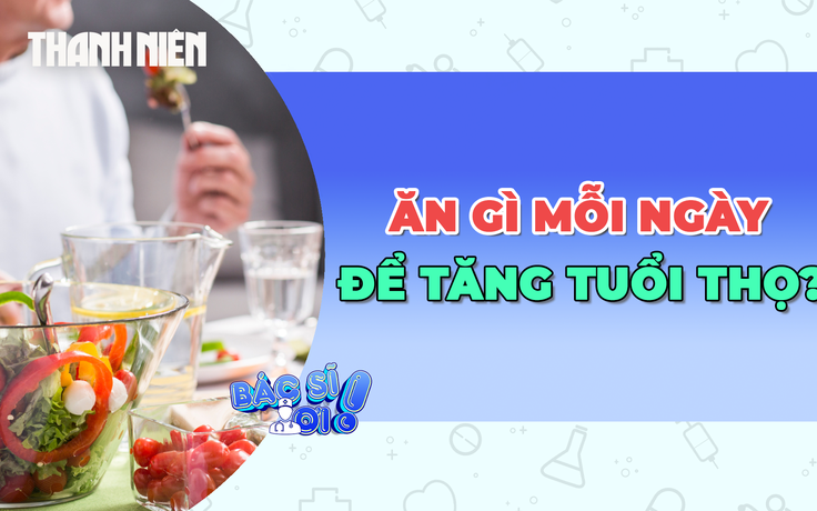 Nên ăn gì mỗi ngày để tăng tuổi thọ?