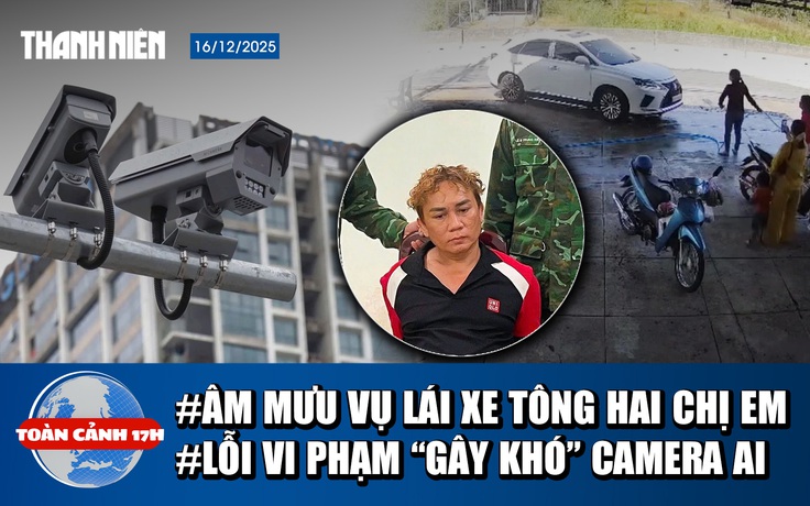 Toàn cảnh 17h: Vén màn sốc vụ lái ô tô tông hai chị em ở Tây Ninh | Lỗi vi phạm ‘gây khó’ camera AI
